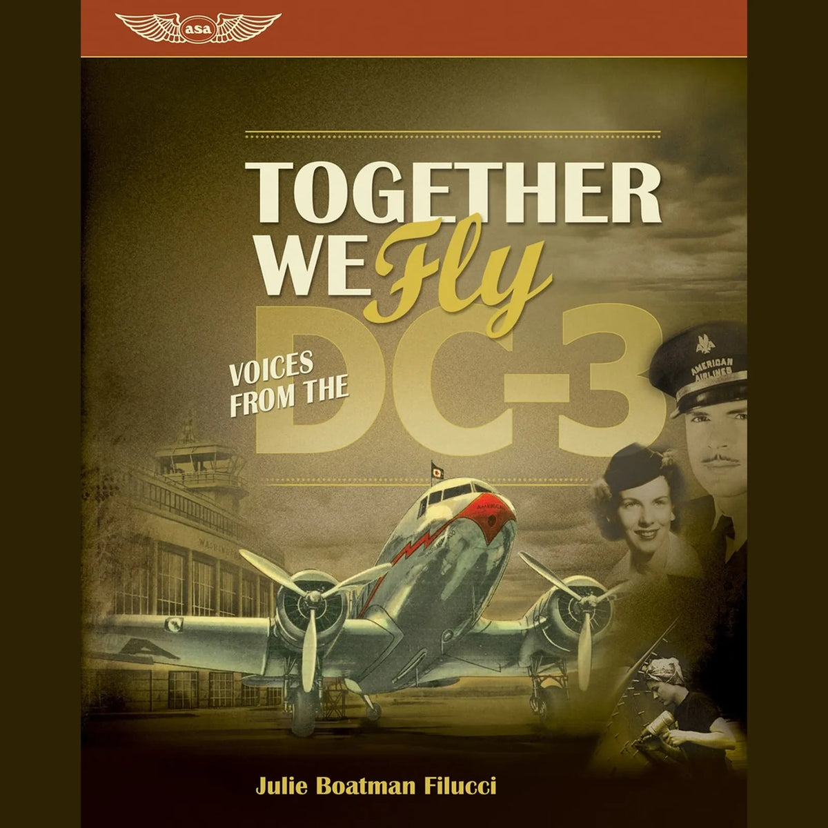 ASA Together We Fly: Voices From the DC-3 by Julie Boatman Filucci, ASADC3